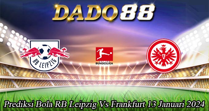 Prediksi Bola RB Leipzig Vs Frankfurt 13 Januari 2024