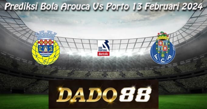 Prediksi-Bola-Arouca-Vs-Porto-13-Februari-2024