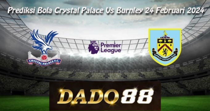 Prediksi Bola Crystal Palace Vs Burnley 24 Februari 2024