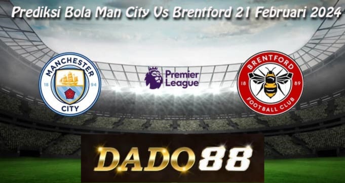 Prediksi Bola Man City Vs Brentford 21 Februari 2024