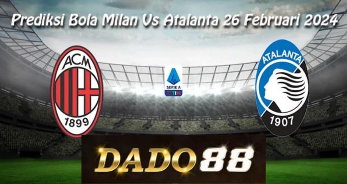 Prediksi Hasil Skor Bola Milan Vs Atalanta 26 Februari 2024