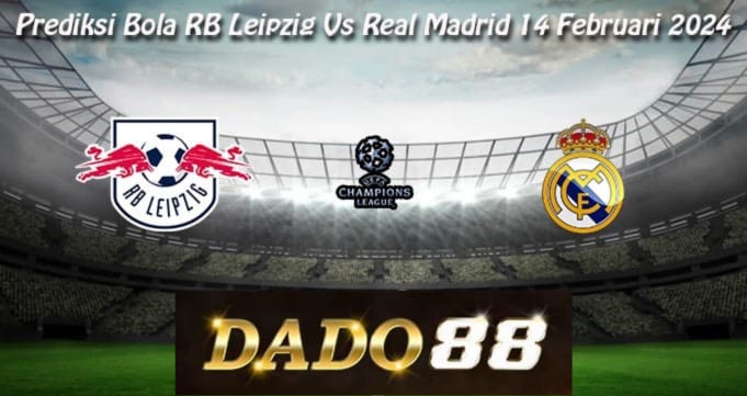 Prediksi-Bola-RB-Leipzig-Vs-Real-Madrid-14-Februari-2024