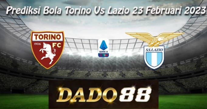 Prediksi Bola Torino Vs Lazio 23 Februari 2024 Matchday 21