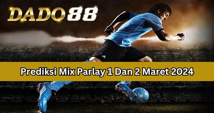 Prediksi Bocoran Mix Parlay Terbaik 1 Dan 2 Maret 2024