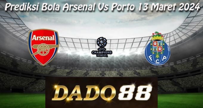 Prediksi Bola Arsenal Vs Porto 13 Maret 2024