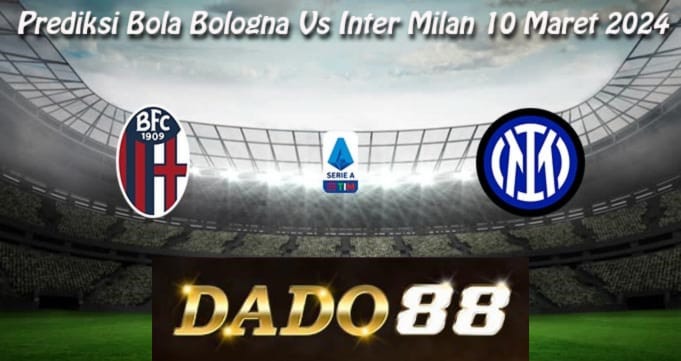 Prediksi Bola Bologna Vs Inter Milan 10 Maret 2024