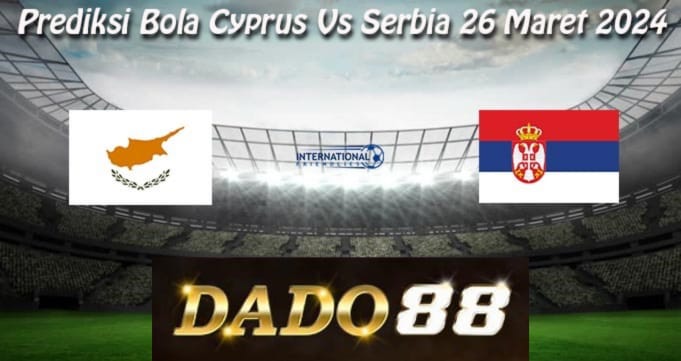 Prediksi Bola Cyprus Vs Serbia 26 Maret 2024