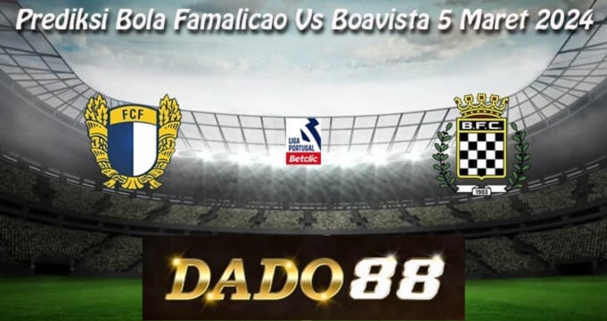 Prediksi Skor Bola Famalicao Vs Boavista 5 Maret 2024