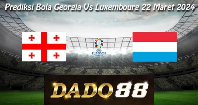Prediksi Bola Georgia Vs Luxembourg 22 Maret 2024