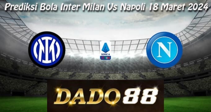 Prediksi Bola Inter Milan Vs Napoli 18 Maret 2024