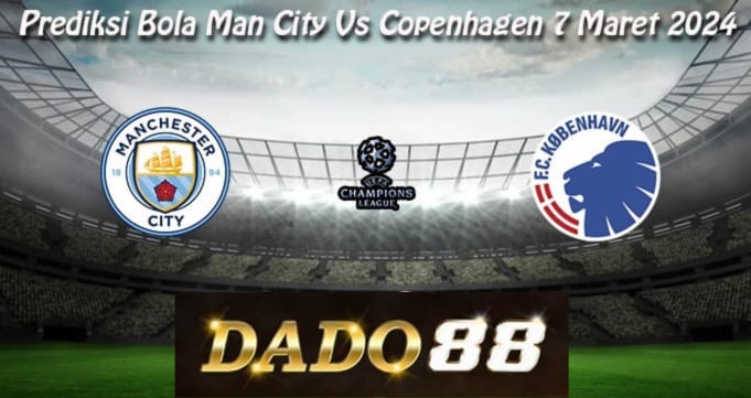 Prediksi Bola Man City Vs Copenhagen 7 Maret 2024, Prediksi Hasil Skor Man City Vs Copenhagen 7 Maret 2024