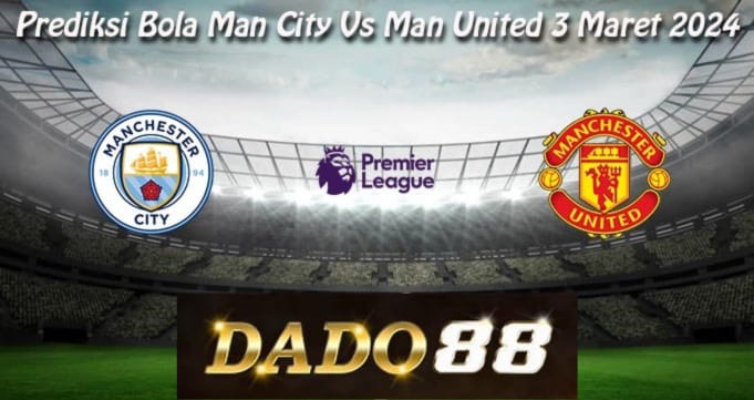 Prediksi Bola Man City Vs Man United 3 Maret 2024, Tebakan Hasil Bola Man City Vs Man United 3 Maret 2024