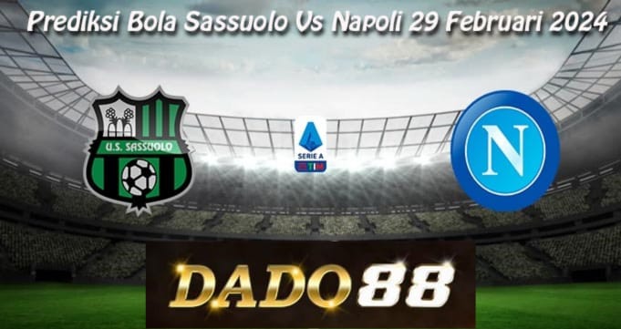 Prediksi Hasil Skor Bola Sassuolo Vs Napoli 29 Februari 2024