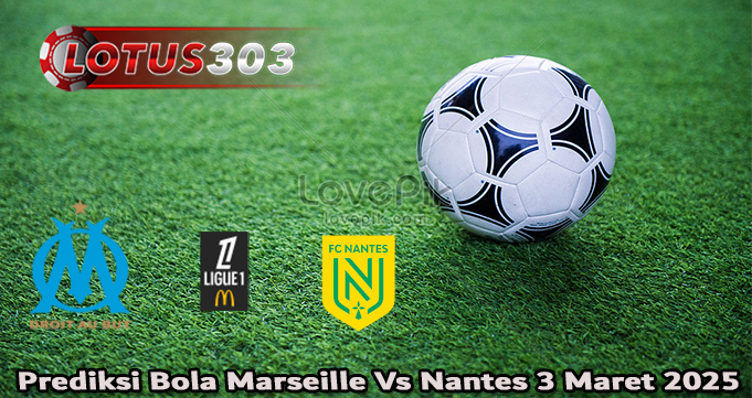 Prediksi Bola Marseille Vs Nantes 3 Maret 2025