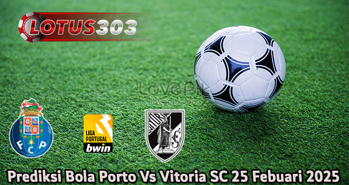 Prediksi Bola Porto Vs Vitoria SC 25 Febuari 2025