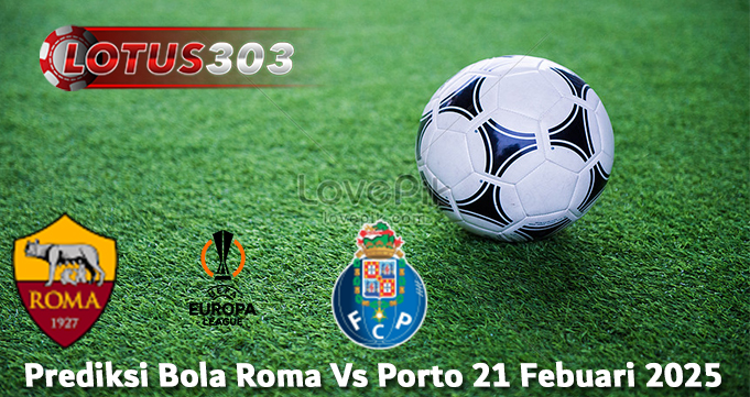 Prediksi Bola Roma Vs Porto 21 Febuari 2025