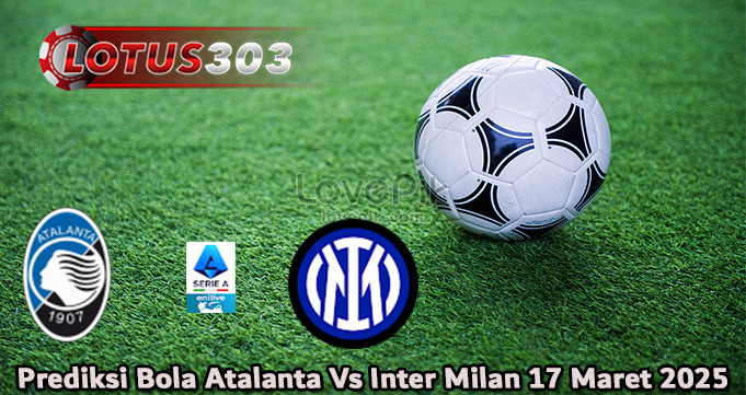 Prediksi Bola Atalanta Vs Inter Milan 17 Maret 2025