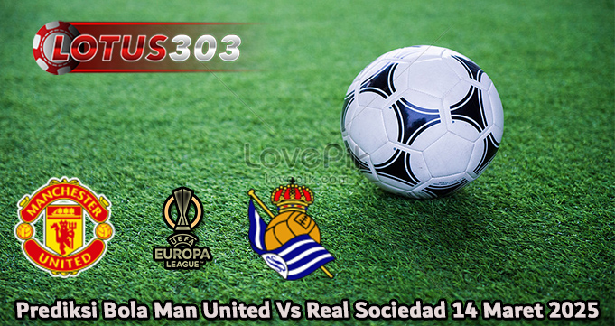 Prediksi Bola Man United Vs Real Sociedad 14 Maret 2025