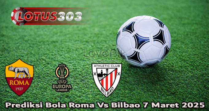 Prediksi Bola Roma Vs Bilbao 7 Maret 2025