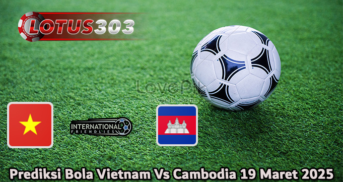 Prediksi Bola Vietnam Vs Cambodia 19 Maret 2025