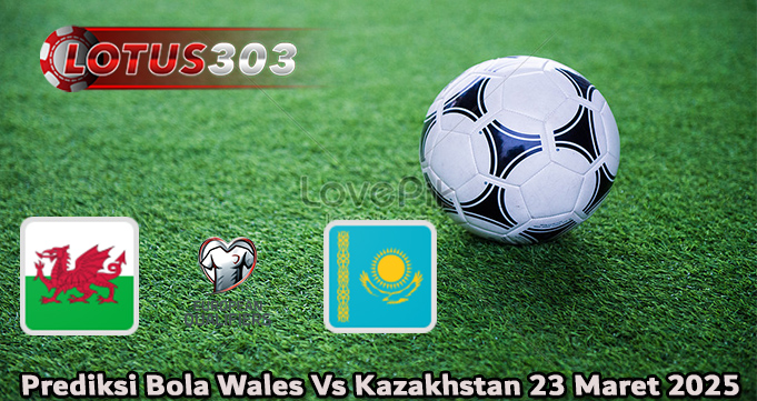 Prediksi Bola Wales Vs Kazakhstan 23 Maret 2025